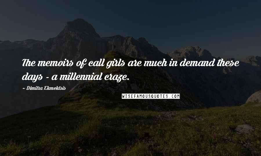 Dimitra Ekmektsis Quotes: The memoirs of call girls are much in demand these days - a millennial craze.