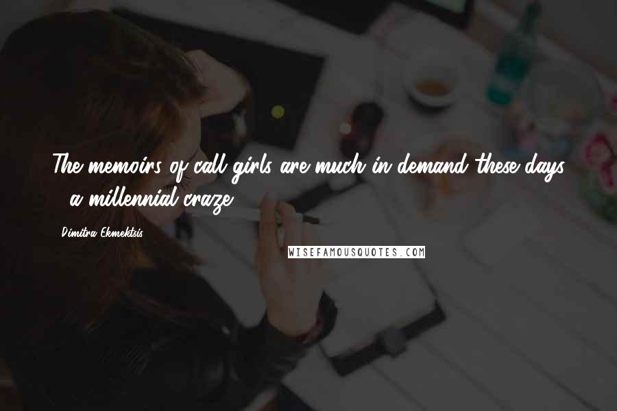 Dimitra Ekmektsis Quotes: The memoirs of call girls are much in demand these days - a millennial craze.