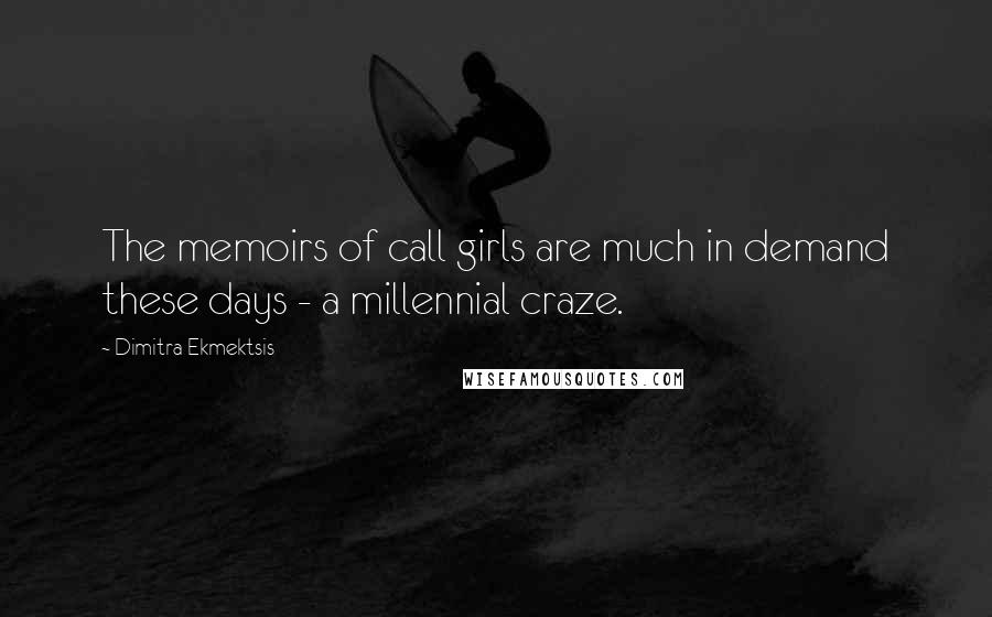 Dimitra Ekmektsis Quotes: The memoirs of call girls are much in demand these days - a millennial craze.