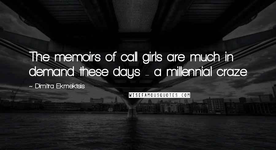 Dimitra Ekmektsis Quotes: The memoirs of call girls are much in demand these days - a millennial craze.