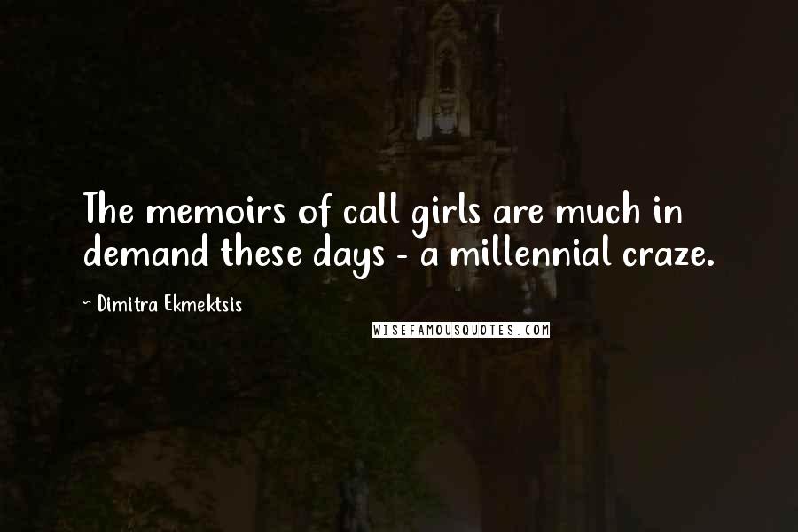 Dimitra Ekmektsis Quotes: The memoirs of call girls are much in demand these days - a millennial craze.