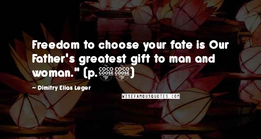 Dimitry Elias Leger Quotes: Freedom to choose your fate is Our Father's greatest gift to man and woman." (p.55)