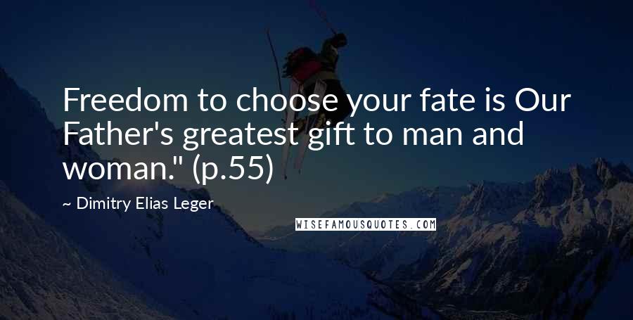 Dimitry Elias Leger Quotes: Freedom to choose your fate is Our Father's greatest gift to man and woman." (p.55)