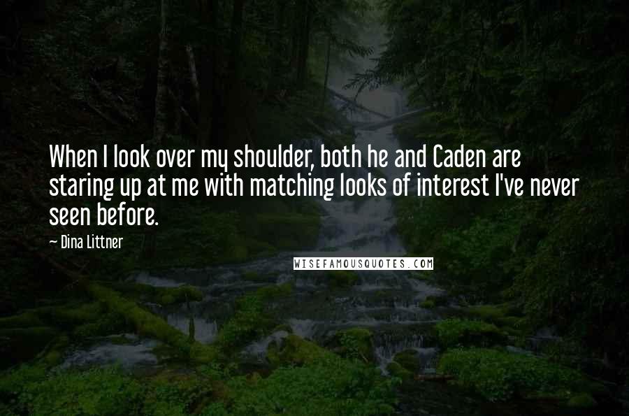 Dina Littner Quotes: When I look over my shoulder, both he and Caden are staring up at me with matching looks of interest I've never seen before.