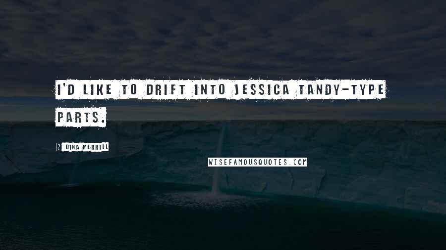 Dina Merrill Quotes: I'd like to drift into Jessica Tandy-type parts.