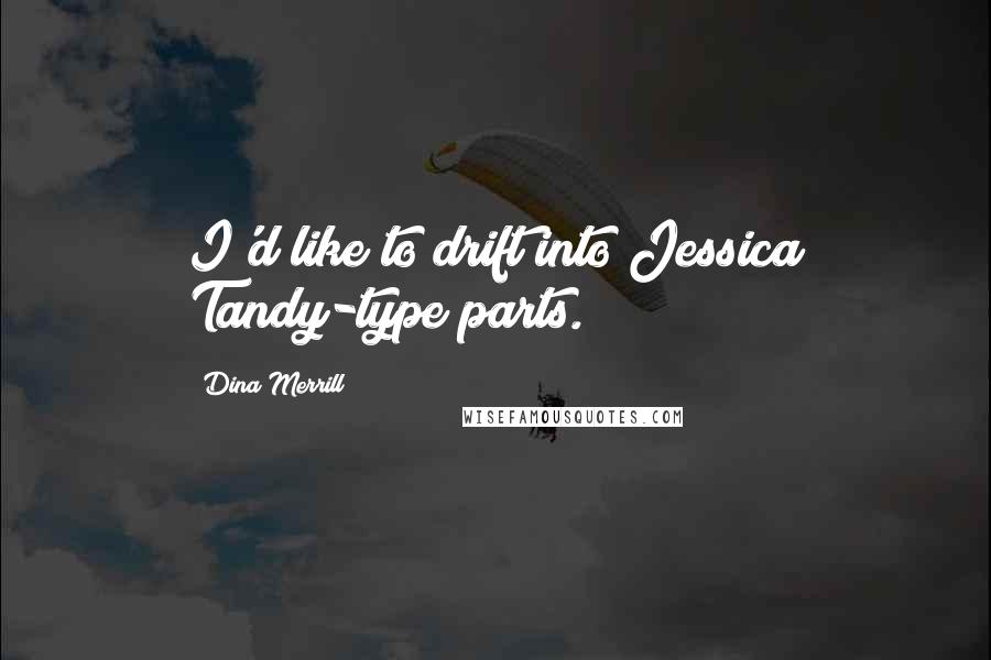Dina Merrill Quotes: I'd like to drift into Jessica Tandy-type parts.
