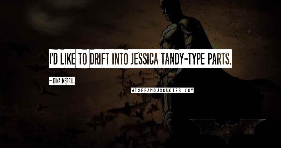 Dina Merrill Quotes: I'd like to drift into Jessica Tandy-type parts.