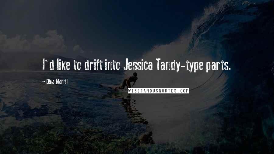 Dina Merrill Quotes: I'd like to drift into Jessica Tandy-type parts.