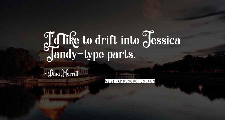 Dina Merrill Quotes: I'd like to drift into Jessica Tandy-type parts.