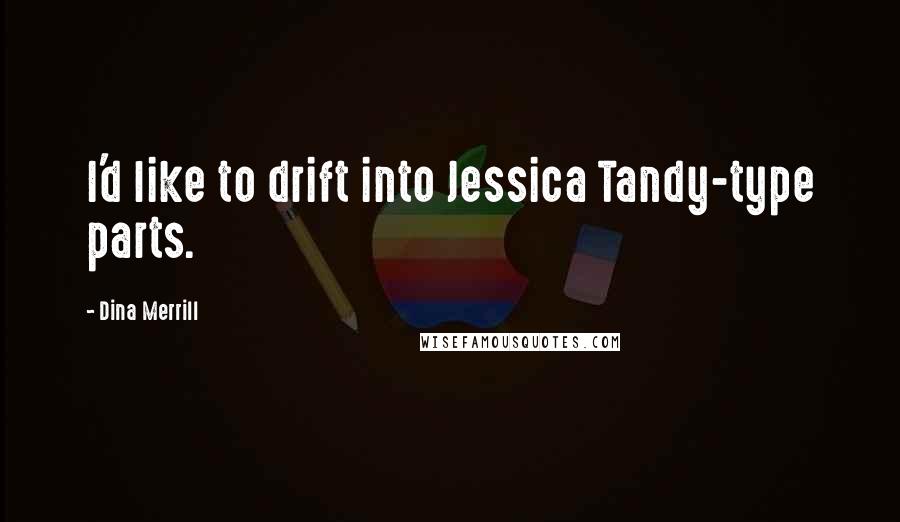 Dina Merrill Quotes: I'd like to drift into Jessica Tandy-type parts.