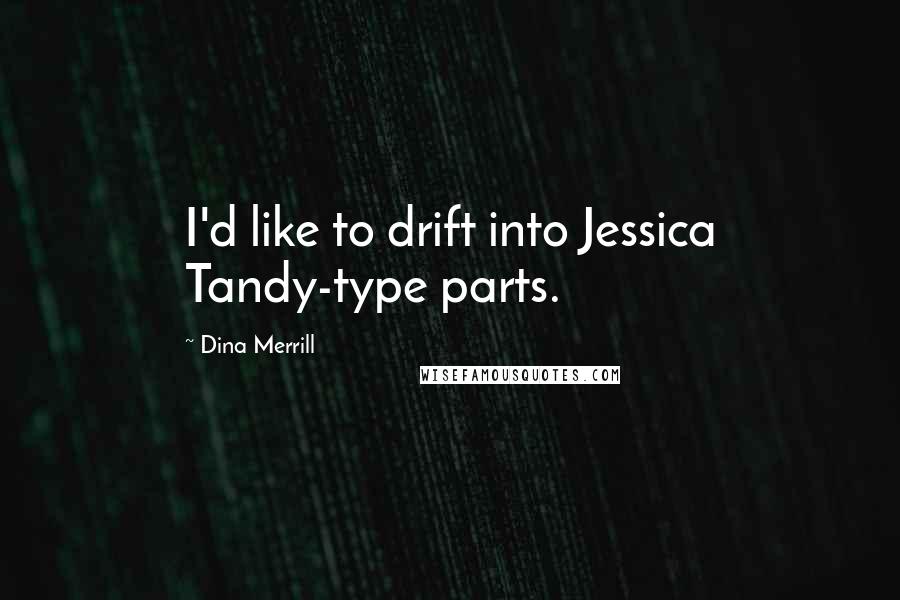 Dina Merrill Quotes: I'd like to drift into Jessica Tandy-type parts.