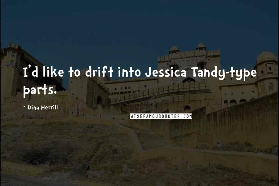 Dina Merrill Quotes: I'd like to drift into Jessica Tandy-type parts.