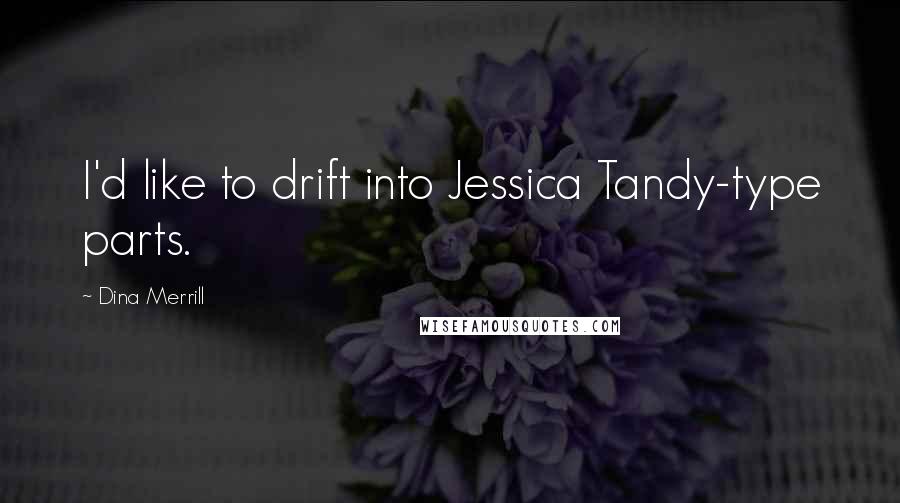 Dina Merrill Quotes: I'd like to drift into Jessica Tandy-type parts.