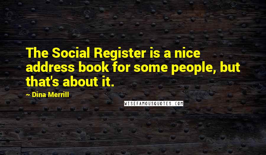 Dina Merrill Quotes: The Social Register is a nice address book for some people, but that's about it.