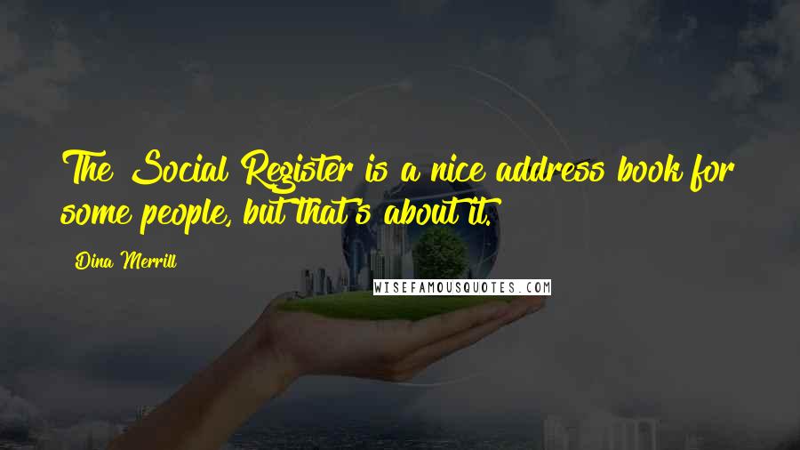 Dina Merrill Quotes: The Social Register is a nice address book for some people, but that's about it.