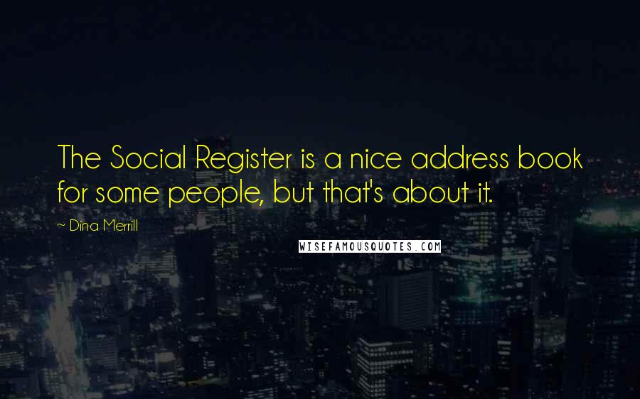 Dina Merrill Quotes: The Social Register is a nice address book for some people, but that's about it.