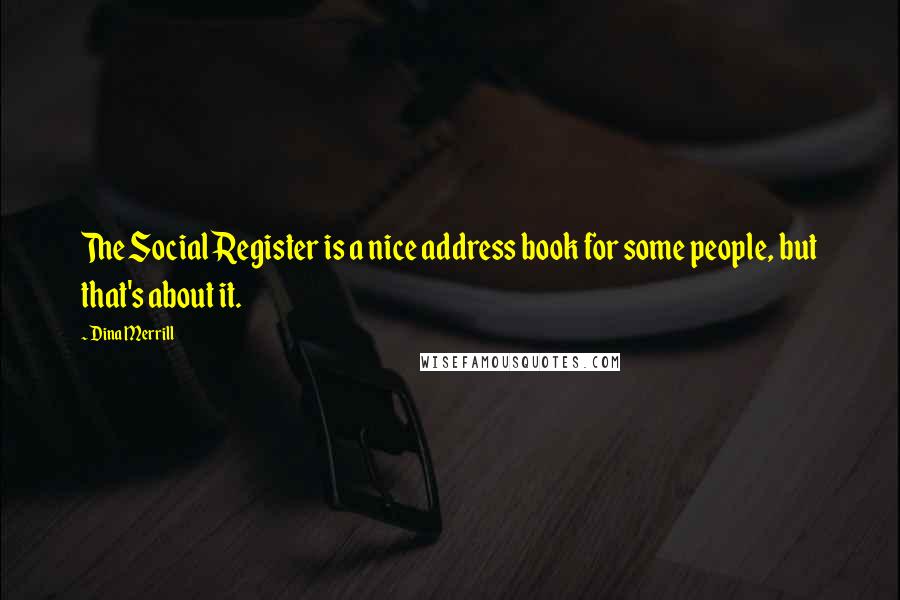 Dina Merrill Quotes: The Social Register is a nice address book for some people, but that's about it.