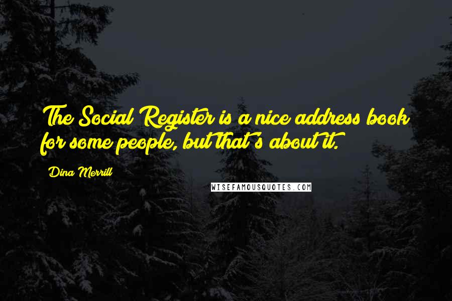 Dina Merrill Quotes: The Social Register is a nice address book for some people, but that's about it.