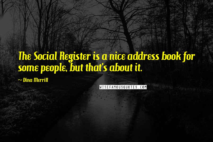 Dina Merrill Quotes: The Social Register is a nice address book for some people, but that's about it.