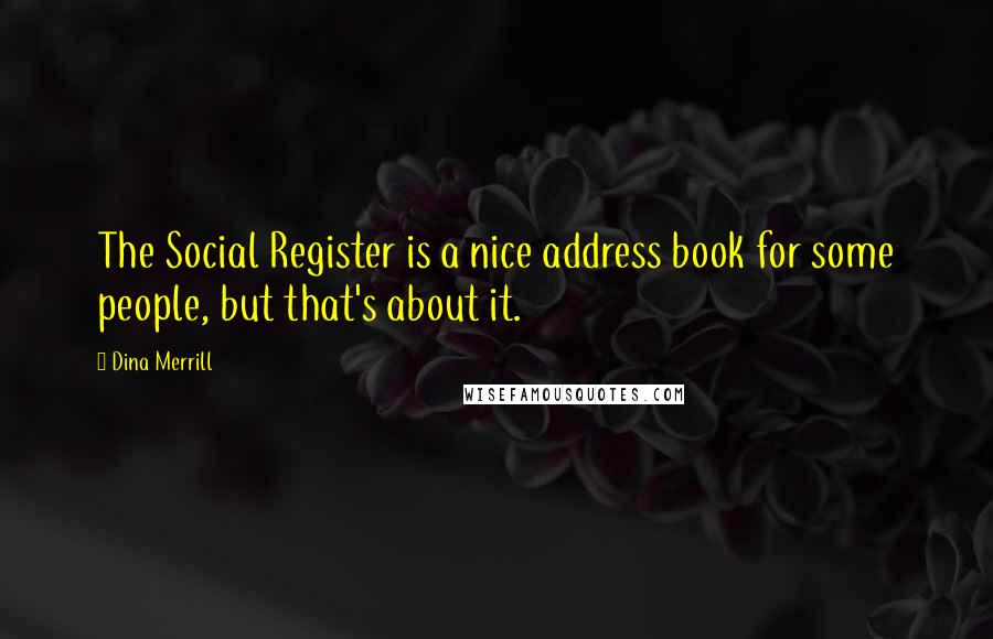 Dina Merrill Quotes: The Social Register is a nice address book for some people, but that's about it.