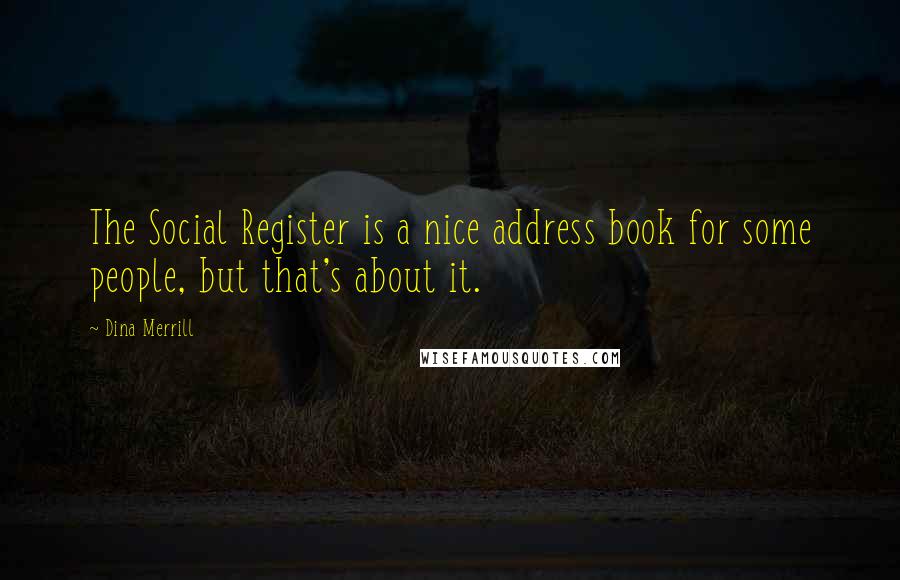 Dina Merrill Quotes: The Social Register is a nice address book for some people, but that's about it.