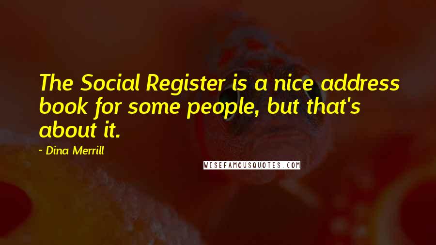 Dina Merrill Quotes: The Social Register is a nice address book for some people, but that's about it.