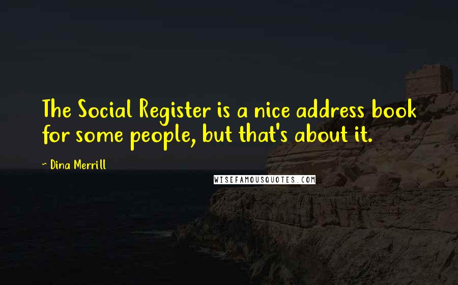 Dina Merrill Quotes: The Social Register is a nice address book for some people, but that's about it.