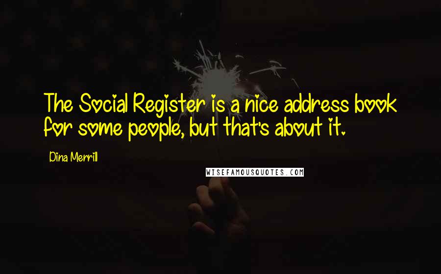 Dina Merrill Quotes: The Social Register is a nice address book for some people, but that's about it.