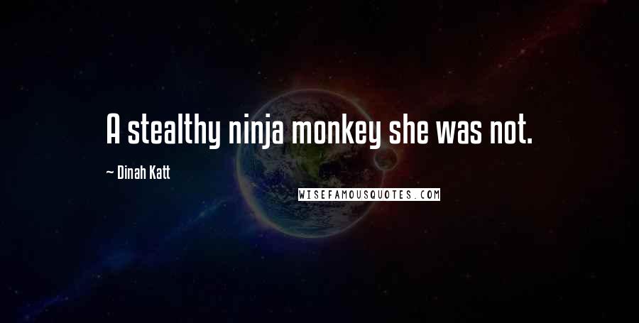 Dinah Katt Quotes: A stealthy ninja monkey she was not.