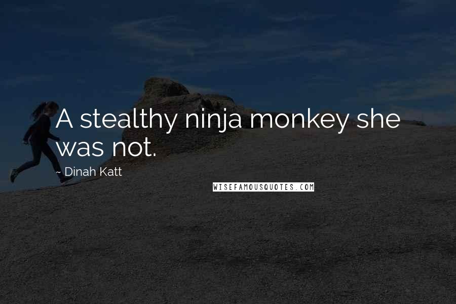 Dinah Katt Quotes: A stealthy ninja monkey she was not.
