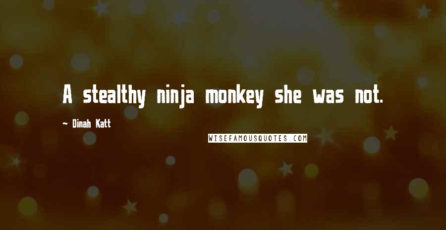 Dinah Katt Quotes: A stealthy ninja monkey she was not.