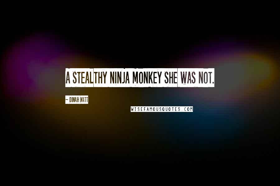 Dinah Katt Quotes: A stealthy ninja monkey she was not.