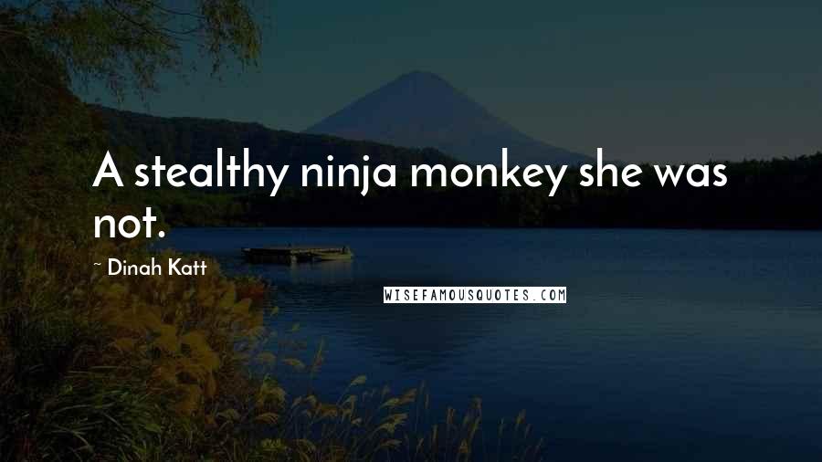 Dinah Katt Quotes: A stealthy ninja monkey she was not.