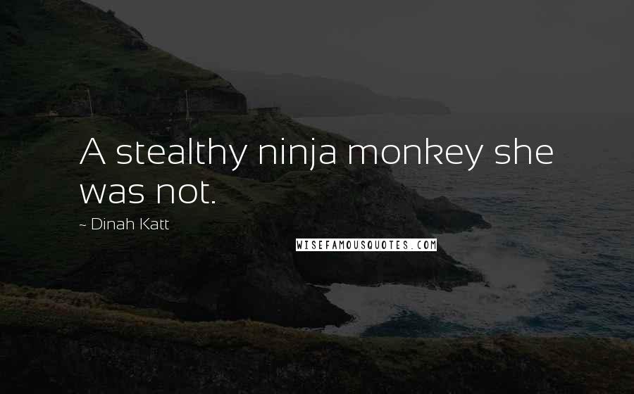 Dinah Katt Quotes: A stealthy ninja monkey she was not.