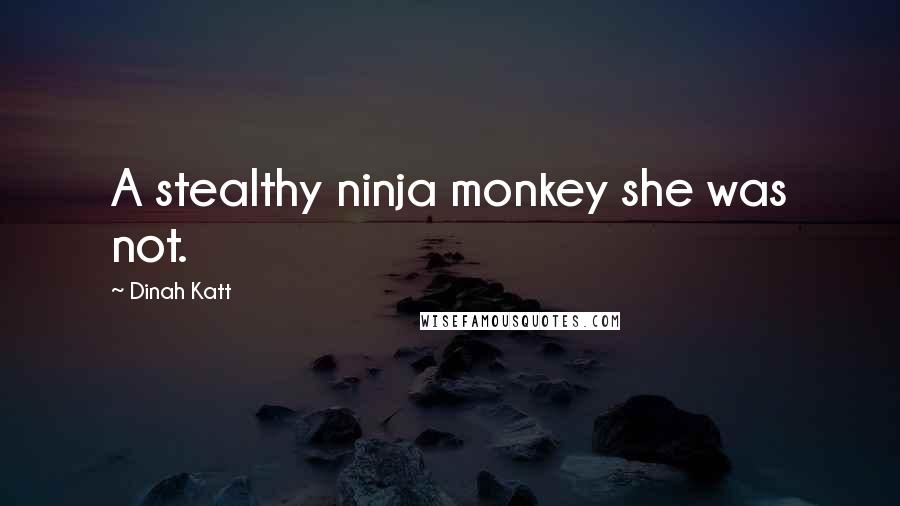 Dinah Katt Quotes: A stealthy ninja monkey she was not.