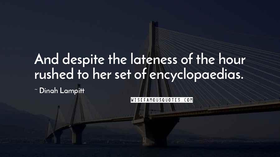 Dinah Lampitt Quotes: And despite the lateness of the hour rushed to her set of encyclopaedias.
