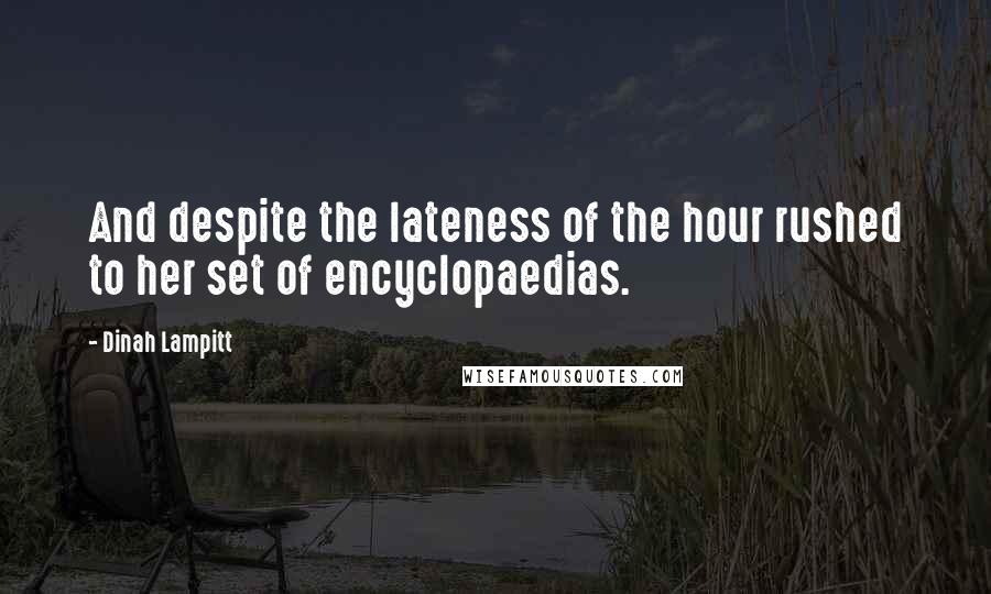Dinah Lampitt Quotes: And despite the lateness of the hour rushed to her set of encyclopaedias.