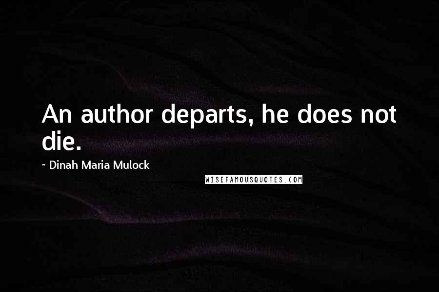 Dinah Maria Mulock Quotes: An author departs, he does not die.