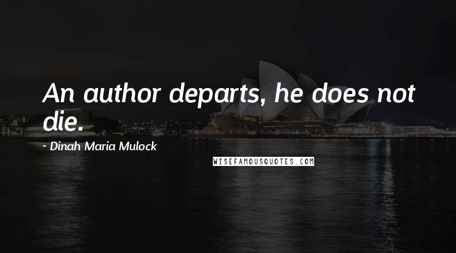 Dinah Maria Mulock Quotes: An author departs, he does not die.