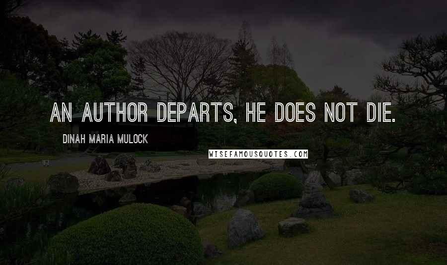 Dinah Maria Mulock Quotes: An author departs, he does not die.