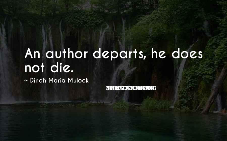 Dinah Maria Mulock Quotes: An author departs, he does not die.