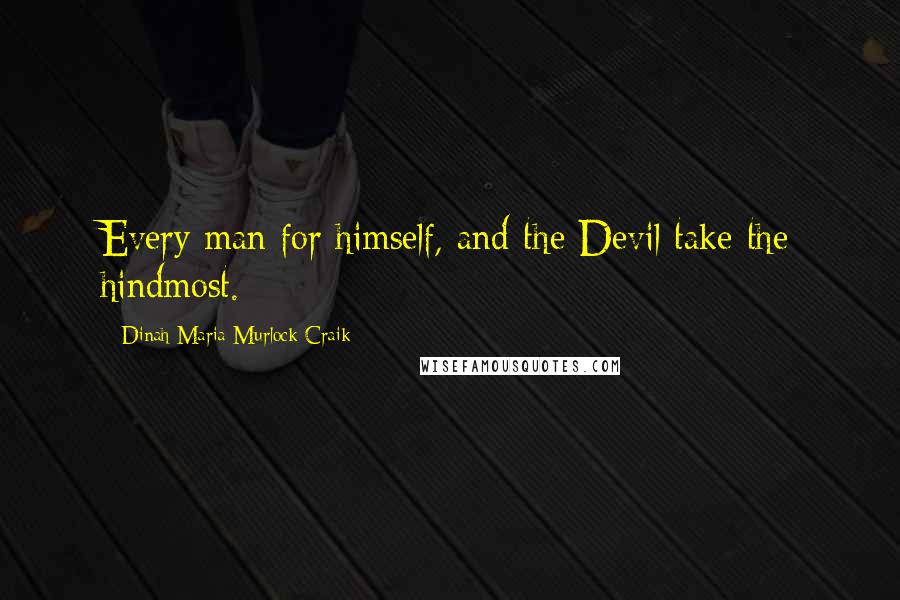 Dinah Maria Murlock Craik Quotes: Every man for himself, and the Devil take the hindmost.