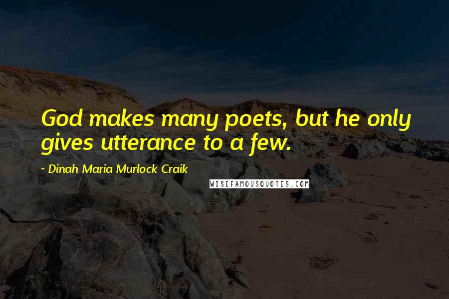 Dinah Maria Murlock Craik Quotes: God makes many poets, but he only gives utterance to a few.