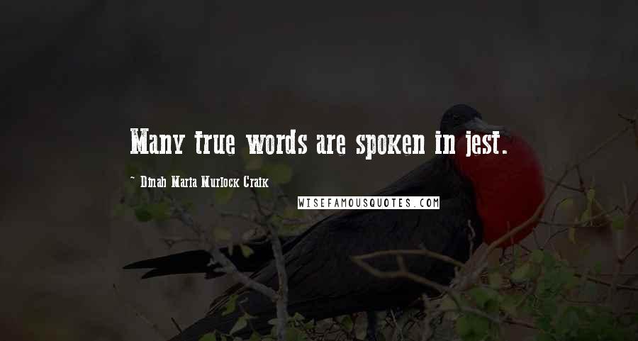 Dinah Maria Murlock Craik Quotes: Many true words are spoken in jest.