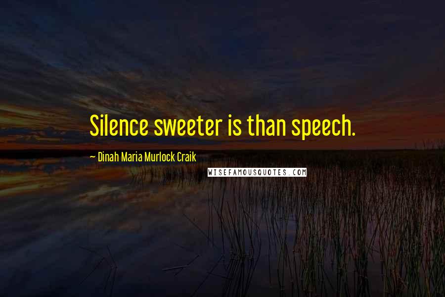 Dinah Maria Murlock Craik Quotes: Silence sweeter is than speech.