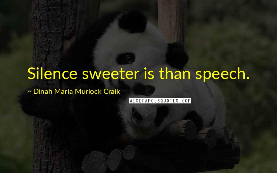 Dinah Maria Murlock Craik Quotes: Silence sweeter is than speech.