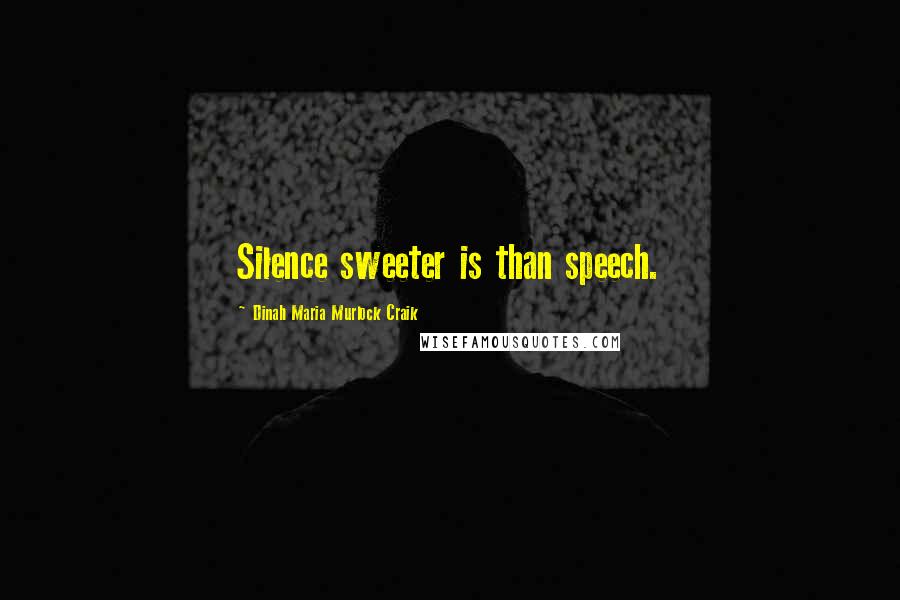 Dinah Maria Murlock Craik Quotes: Silence sweeter is than speech.
