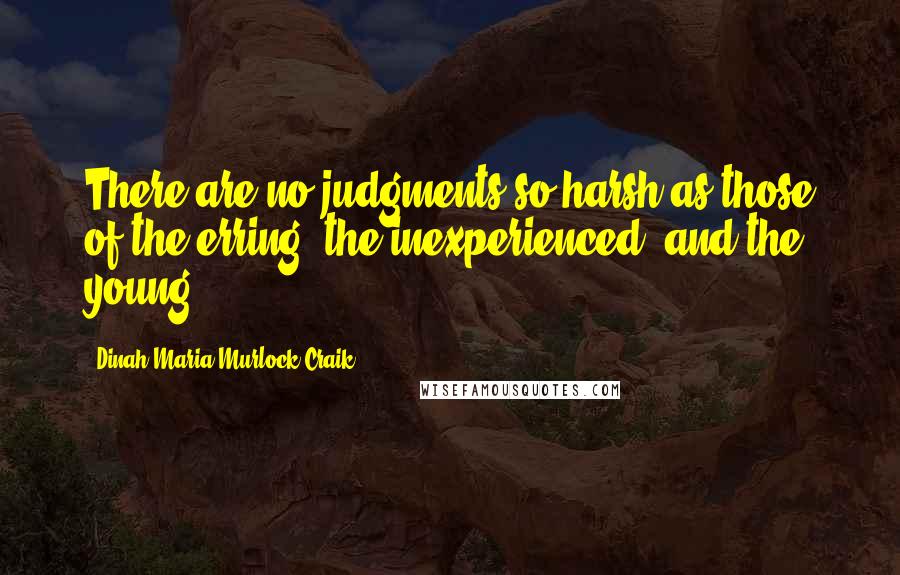Dinah Maria Murlock Craik Quotes: There are no judgments so harsh as those of the erring, the inexperienced, and the young.
