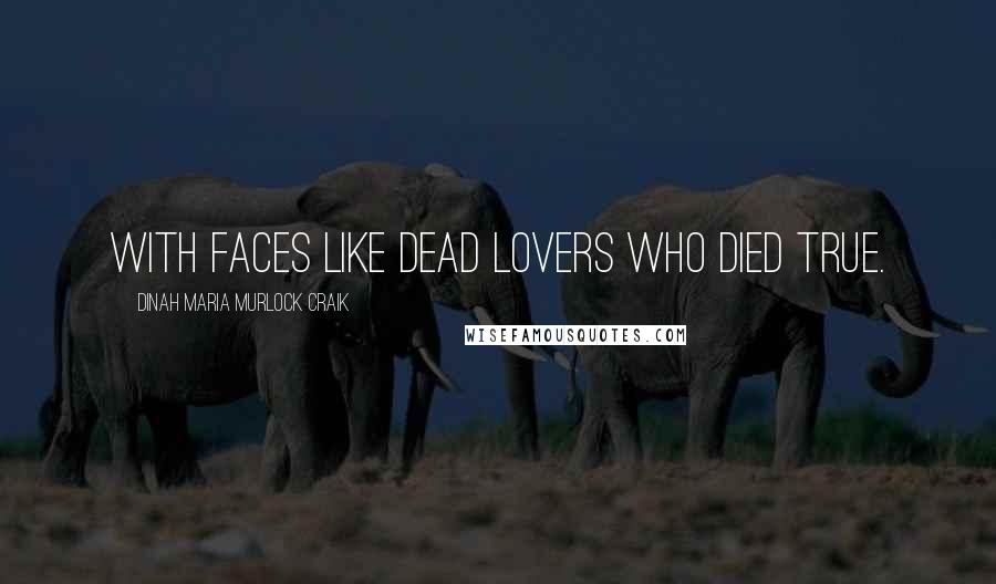 Dinah Maria Murlock Craik Quotes: With faces like dead lovers who died true.