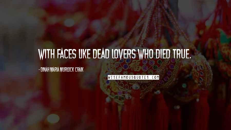 Dinah Maria Murlock Craik Quotes: With faces like dead lovers who died true.